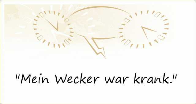 Mein Wecker war krank. Mein Wecker war krank.