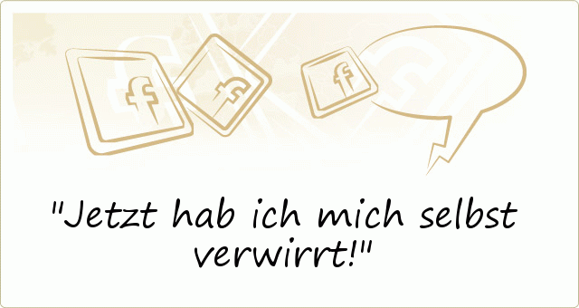 Jetzt hab ich mich selbst verwirrt! Jetzt hab ich mich selbst verwirrt!