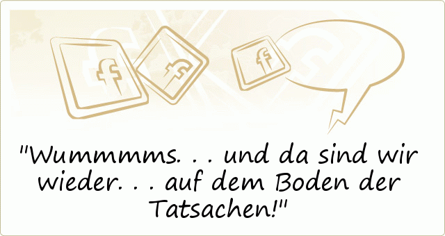 Wummmms...und da sind wir wieder...auf dem Boden der Tatsachen! Wummmms...und da sind wir wieder...auf dem Boden der Tatsachen!