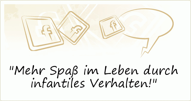 Mehr Spaß im Leben durch infantiles Verhalten! Mehr Spaß im Leben durch infantiles Verhalten!