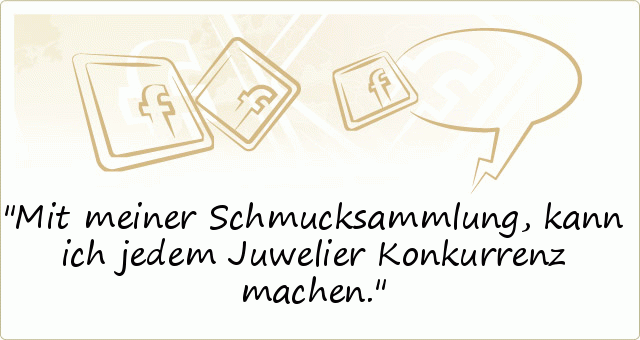 Mit meiner Schmucksammlung, kann ich jedem Juwelier Konkurrenz machen. Mit meiner Schmucksammlung, kann ich jedem Juwelier Konkurrenz machen.