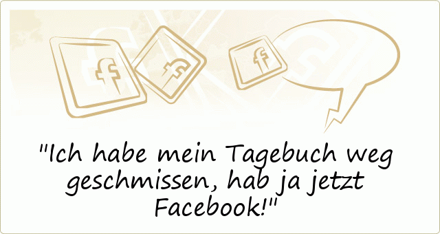 Ich habe mein Tagebuch weg geschmissen, hab ja jetzt Facebook! Ich habe mein Tagebuch weg geschmissen, hab ja jetzt Facebook!