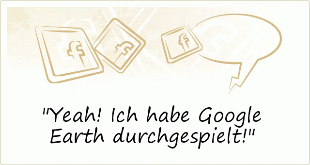 Yeah! Ich habe Google Earth durchgespielt! Yeah! Ich habe Google Earth durchgespielt!