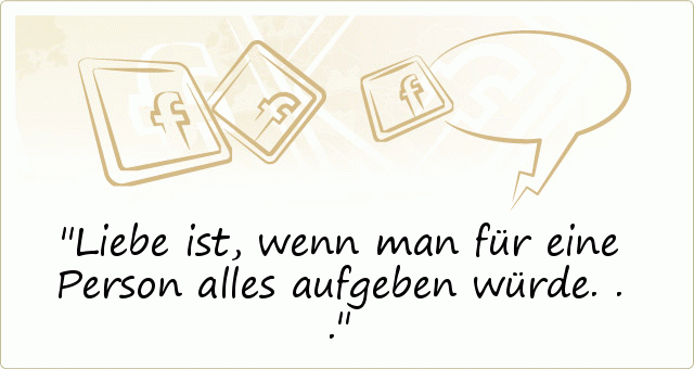 Liebe ist, wenn man für eine Person alles aufgeben würde... Liebe ist, wenn man für eine Person alles aufgeben würde...