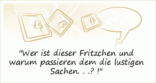 Wer ist dieser Fritzchen und warum passieren dem die lustigen Sachen...?! Wer ist dieser Fritzchen und warum passieren dem die lustigen Sachen...?!