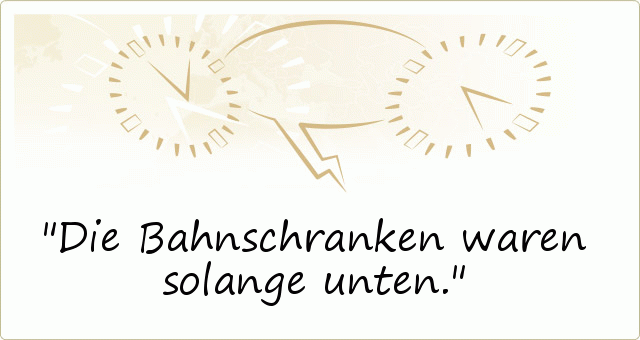 Die Bahnschranken waren solange unten. Die Bahnschranken waren solange unten.