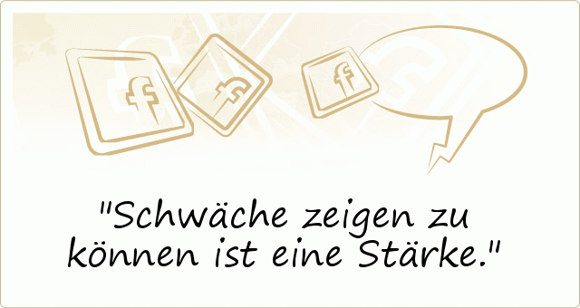 Schwäche zeigen zu können ist eine Stärke. Schwäche zeigen zu können ist eine Stärke.