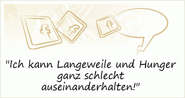 Ich kann Langeweile und Hunger ganz schlecht auseinanderhalten! Ich kann Langeweile und Hunger ganz schlecht auseinanderhalten!