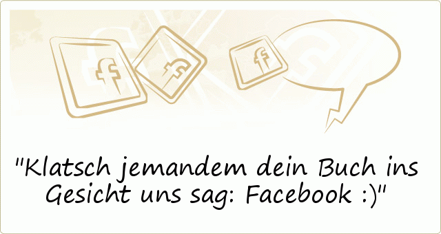 Klatsch jemandem dein Buch ins Gesicht uns sag: Facebook :) Klatsch jemandem dein Buch ins Gesicht uns sag: Facebook :)