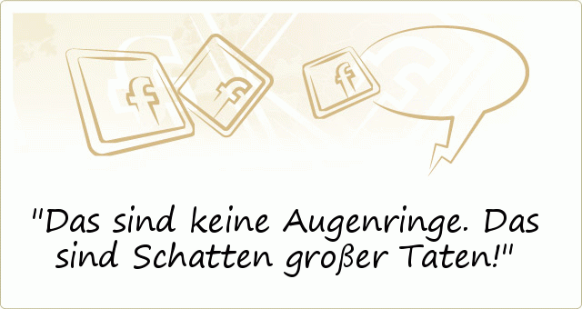 Das sind keine Augenringe. Das sind Schatten großer Taten! Das sind keine Augenringe. Das sind Schatten großer Taten!