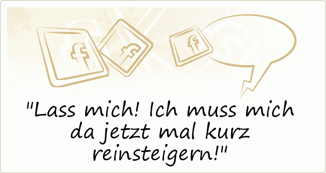 Lass mich! Ich muss mich da jetzt mal kurz reinsteigern! Lass mich! Ich muss mich da jetzt mal kurz reinsteigern!