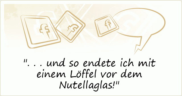... und so endete ich mit einem Löffel vor dem Nutellaglas! ... und so endete ich mit einem Löffel vor dem Nutellaglas!
