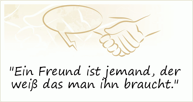 Ein Freund ist jemand, der weiß das man ihn braucht. Ein Freund ist jemand, der weiß das man ihn braucht.