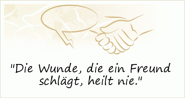 Die Wunde, die ein Freund schlägt, heilt nie. Die Wunde, die ein Freund schlägt, heilt nie.