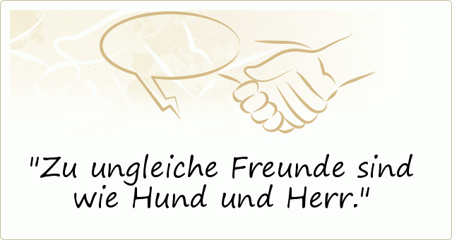 Zu ungleiche Freunde sind wie Hund und Herr. Zu ungleiche Freunde sind wie Hund und Herr.