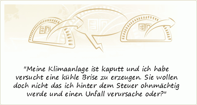 Meine Klimaanlage ist kaputt und ich habe versucht eine kühle Brise zu erzeugen. Sie wollen doch nicht das ich hinter dem Steuer ohnmächtig werde und einen Unfall verursache oder? Meine Klimaanlage ist kaputt und ich habe versucht eine kühle Brise zu erzeugen. Sie wollen doch nicht das ich hinter dem Steuer ohnmächtig werde und einen Unfall verursache oder?