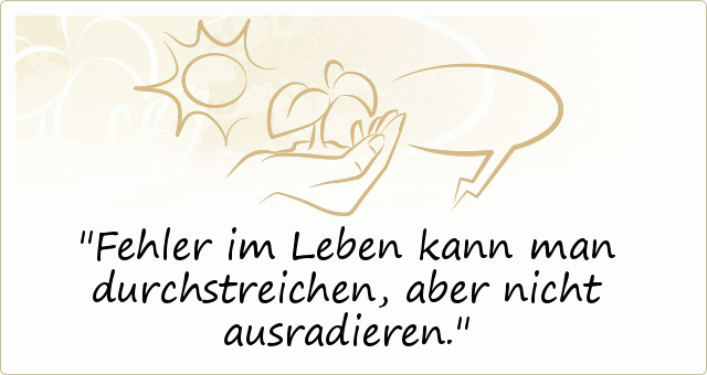 Fehler im Leben kann man durchstreichen, aber nicht ausradieren. Fehler im Leben kann man durchstreichen, aber nicht ausradieren.