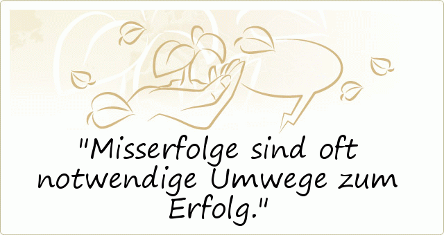 Misserfolge sind oft notwendige Umwege zum Erfolg. Misserfolge sind oft notwendige Umwege zum Erfolg.