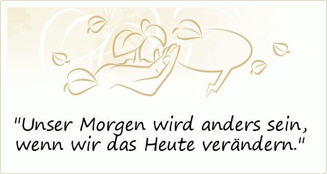 Unser Morgen wird anders sein, wenn wir das Heute verändern. Unser Morgen wird anders sein, wenn wir das Heute verändern.