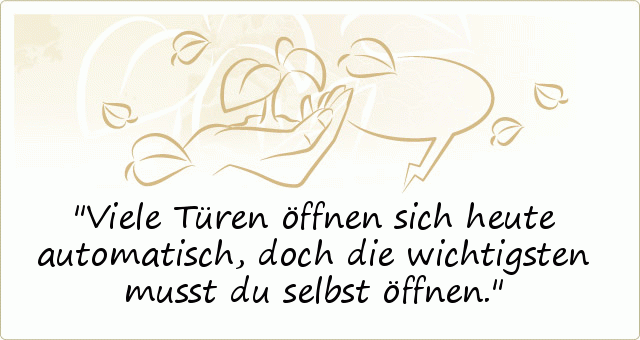 Viele Türen öffnen sich heute automatisch, doch die wichtigsten musst du selbst öffnen. Viele Türen öffnen sich heute automatisch, doch die wichtigsten musst du selbst öffnen.