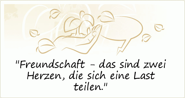 Freundschaft - das sind zwei Herzen, die sich eine Last teilen. Freundschaft - das sind zwei Herzen, die sich eine Last teilen.