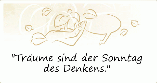Träume sind der Sonntag des Denkens. Träume sind der Sonntag des Denkens.