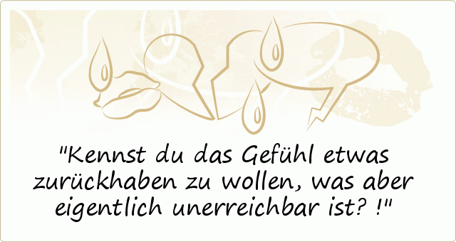 Kennst du das Gefühl etwas zurückhaben zu wollen, was aber eigentlich unerreichbar ist?! Kennst du das Gefühl etwas zurückhaben zu wollen, was aber eigentlich unerreichbar ist?!