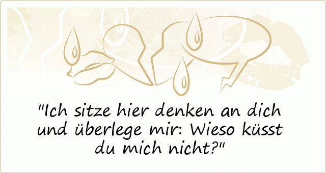 Ich sitze hier denken an dich und überlege mir: Wieso küsst du mich nicht? Ich sitze hier denken an dich und überlege mir: Wieso küsst du mich nicht?