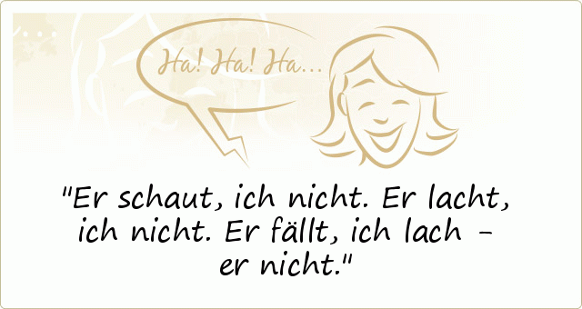 Er schaut, ich nicht. Er lacht, ich nicht. Er fällt, ich lach - er nicht. Er schaut, ich nicht. Er lacht, ich nicht. Er fällt, ich lach - er nicht.
