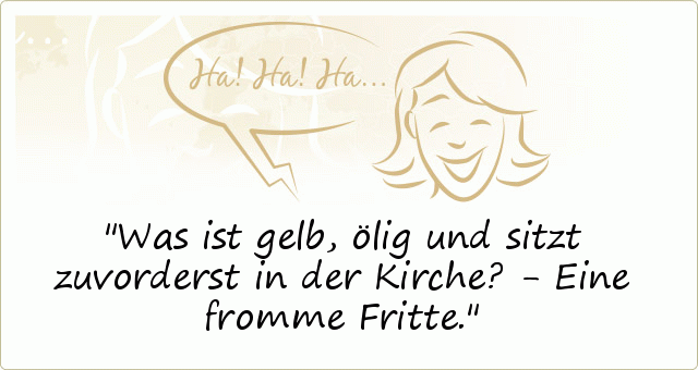 Was ist gelb, ölig und sitzt zuvorderst in der Kirche? - Eine fromme Fritte. Was ist gelb, ölig und sitzt zuvorderst in der Kirche? - Eine fromme Fritte.