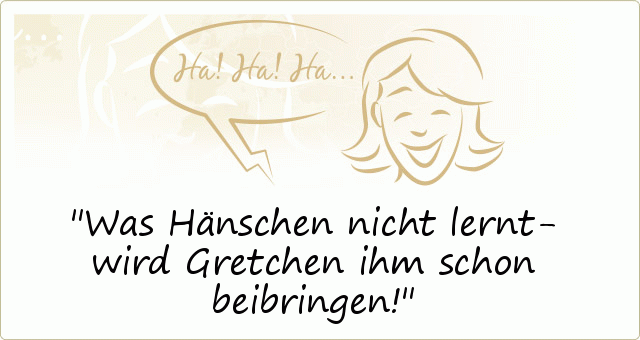 Was Hänschen nicht lernt- wird Gretchen ihm schon beibringen! Was Hänschen nicht lernt- wird Gretchen ihm schon beibringen!