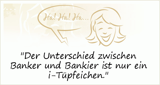 Der Unterschied zwischen Banker und Bankier ist nur ein i-Tüpfeichen. Der Unterschied zwischen Banker und Bankier ist nur ein i-Tüpfeichen.