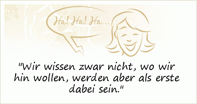 Wir wissen zwar nicht, wo wir hin wollen, werden aber als erste dabei sein. Wir wissen zwar nicht, wo wir hin wollen, werden aber als erste dabei sein.