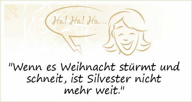 Wenn es Weihnacht stürmt und schneit, ist Silvester nicht mehr weit. Wenn es Weihnacht stürmt und schneit, ist Silvester nicht mehr weit.
