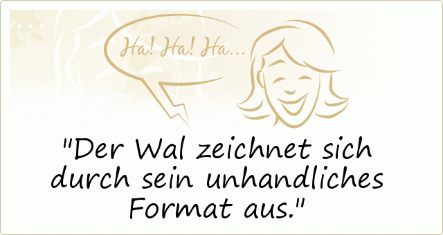 Der Wal zeichnet sich durch sein unhandliches Format aus. Der Wal zeichnet sich durch sein unhandliches Format aus.