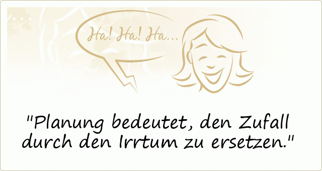 Planung bedeutet, den Zufall durch den Irrtum zu ersetzen. Planung bedeutet, den Zufall durch den Irrtum zu ersetzen.