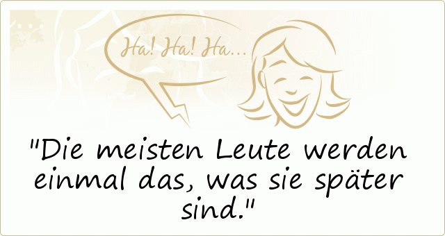 Die meisten Leute werden einmal das, was sie später sind. Die meisten Leute werden einmal das, was sie später sind.