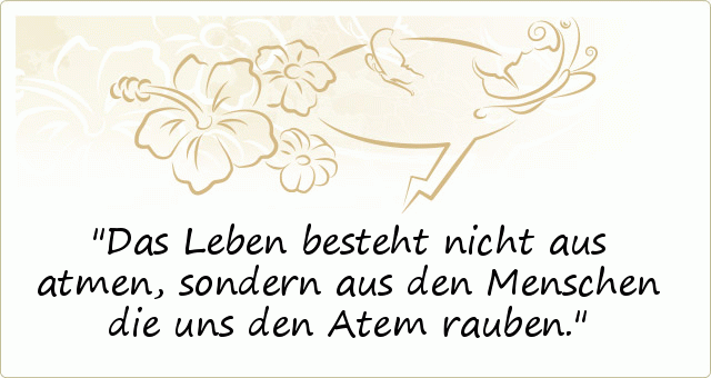 Das Leben besteht nicht aus atmen, sondern aus den Menschen die uns den Atem rauben. Das Leben besteht nicht aus atmen, sondern aus den Menschen die uns den Atem rauben.