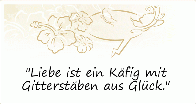 Liebe ist ein Käfig mit Gitterstäben aus Glück. Liebe ist ein Käfig mit Gitterstäben aus Glück.