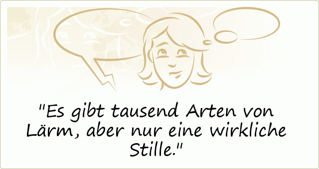 Es gibt tausend Arten von Lärm, aber nur eine wirkliche Stille. Es gibt tausend Arten von Lärm, aber nur eine wirkliche Stille.
