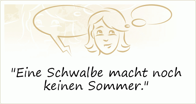 Eine Schwalbe macht noch keinen Sommer. Eine Schwalbe macht noch keinen Sommer.