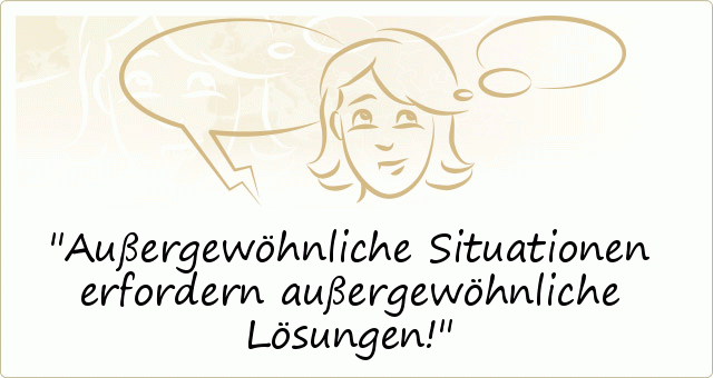 Außergewöhnliche Situationen erfordern außergewöhnliche Lösungen! Außergewöhnliche Situationen erfordern außergewöhnliche Lösungen!