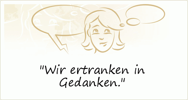 Wir ertranken in Gedanken. Wir ertranken in Gedanken.