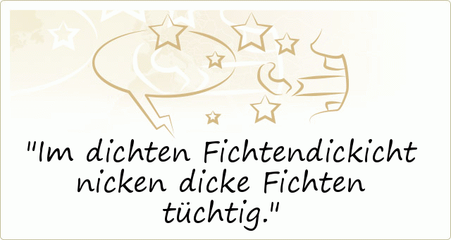 Im dichten Fichtendickicht nicken dicke Fichten tüchtig. Im dichten Fichtendickicht nicken dicke Fichten tüchtig.