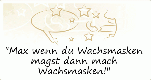 Max wenn du Wachsmasken magst dann mach Wachsmasken! Max wenn du Wachsmasken magst dann mach Wachsmasken!