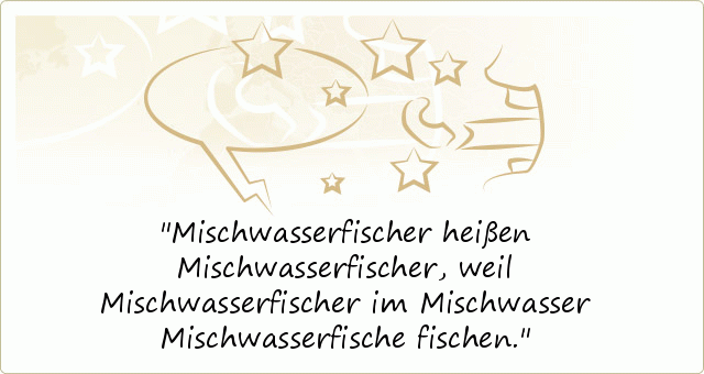 Mischwasserfischer heißen Mischwasserfischer, weil Mischwasserfischer im Mischwasser Mischwasserfische fischen. Mischwasserfischer heißen Mischwasserfischer, weil Mischwasserfischer im Mischwasser Mischwasserfische fischen.