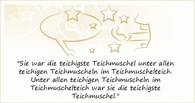 Sie war die teichigste Teichmuschel unter allen teichigen Teichmuscheln im Teichmuschelteich. Unter allen teichigen Teichmuscheln im Teichmuschelteich war sie die teichigste Teichmuschel. Sie war die teichigste Teichmuschel unter allen teichigen Teichmuscheln im Teichmuschelteich. Unter allen teichigen Teichmuscheln im Teichmuschelteich war sie die teichigste Teichmuschel.