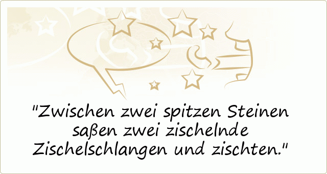 Zwischen zwei spitzen Steinen saßen zwei zischelnde Zischelschlangen und zischten. Zwischen zwei spitzen Steinen saßen zwei zischelnde Zischelschlangen und zischten.