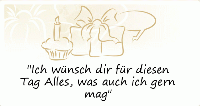 Ich wünsch dir für diesen Tag
Alles, was auch ich gern mag Ich wünsch dir für diesen Tag
Alles, was auch ich gern mag