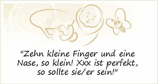Zehn kleine Finger und eine Nase, so klein!
Xxx ist perfekt, so sollte sie/er sein! Zehn kleine Finger und eine Nase, so klein!
Xxx ist perfekt, so sollte sie/er sein!